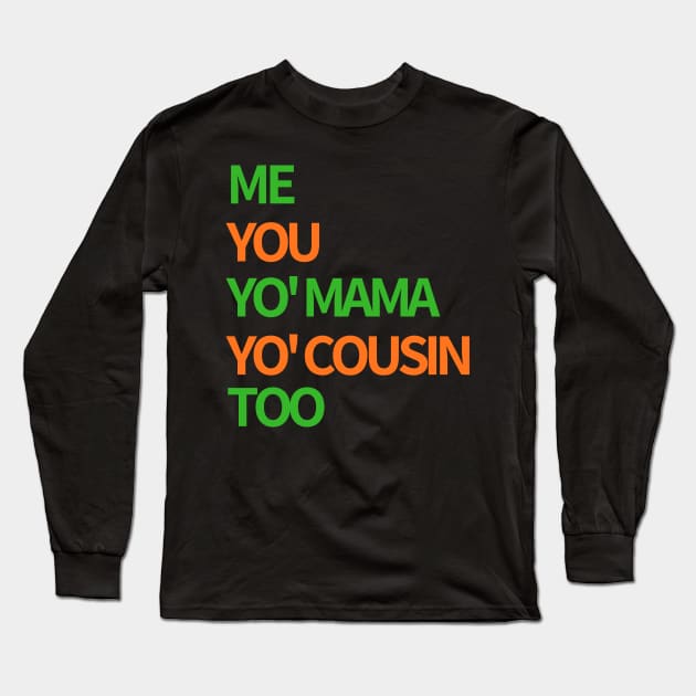 Me, You, Yo' Mama & Yo' Cousin Too (Green and Orange) Long Sleeve T-Shirt by BlackMenStuff